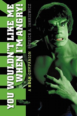 You Wouldn't Like Me When I'm Angry: A Hulk Companion By Patrick A. Jankiewicz, Lou Ferrigno (Foreword by) Cover Image