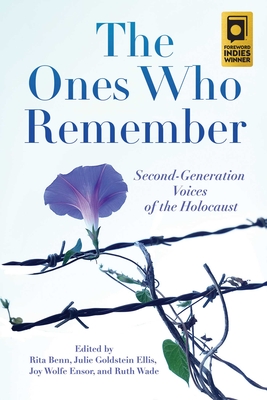The Ones Who Remember: Second-Generation Voices of the Holocaust By Rita Benn, PhD (Editor), Julie Goldstein Ellis (Editor), Joy Wolfe Ensor, PhD (Editor), Ruth Finkel Wade (Editor) Cover Image