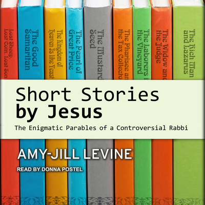 Short Stories by Jesus: The Enigmatic Parables of a Controversial Rabbi Cover Image