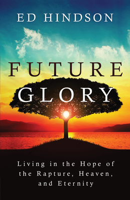 Future Glory: Living in the Hope of the Rapture, Heaven, and Eternity Cover Image