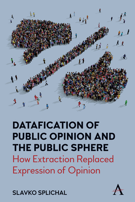 Datafication of Public Opinion and the Public Sphere: How Extraction Replaced Expression of Opinion By Slavko Splichal Cover Image