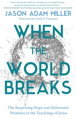 When the World Breaks: The Surprising Hope and Subversive Promises in the Teachings of Jesus