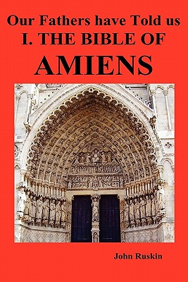 Our Fathers Have Told Us. Part I. the Bible of Amiens. By John Ruskin Cover Image