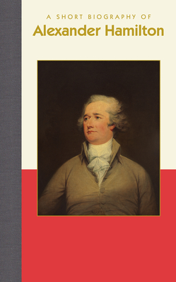 A Short Biography of Alexander Hamilton (Short Biographies)