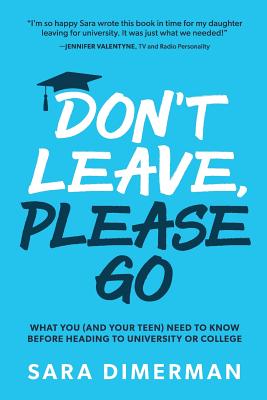 Don't Leave, Please Go: what you (and your teen) need to know before heading to university or college (Guide for Parents #1) Cover Image