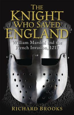 The Knight Who Saved England: William Marshal and the French Invasion, 1217 (General Military) Cover Image