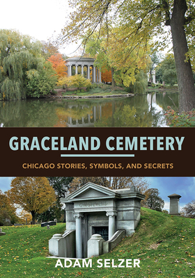 Graceland Cemetery: Chicago Stories, Symbols, and Secrets By Adam Selzer Cover Image