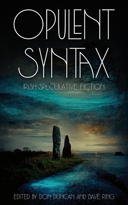 Opulent Syntax: Irish Speculative Fiction By Don Duncan (Editor), Dave Ring (Editor) Cover Image