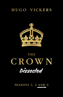 The Crown Dissected: An Analysis of the Netflix Series the Crown Seasons 1, 2 and 3 cover
