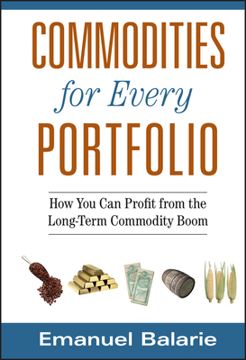 Commodities for Every Portfolio: How You Can Profit from the Long-Term Commodity Boom By Emanuel Balarie Cover Image