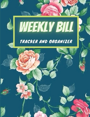 Weekly Bill Tracker and Organizer: Weekly Budget Planner, Budget Planner Organizer Journal Notebook, 8,5'' x 11'', 100 Pages Cover Image