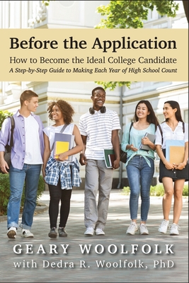 Before the Application​: How to Become the Ideal College Candidate​ (A Step-by-Step Guide to Making Each Year of High School Count) Cover Image