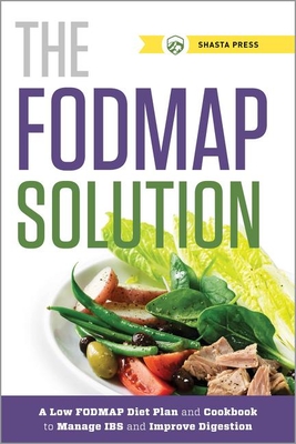 The Fodmap Solution: A Low Fodmap Diet Plan and Cookbook to Manage Ibs and Improve Digestion By Shasta Press Cover Image