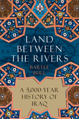 Land Between the Rivers: A 5,000-Year History of Iraq Cover Image
