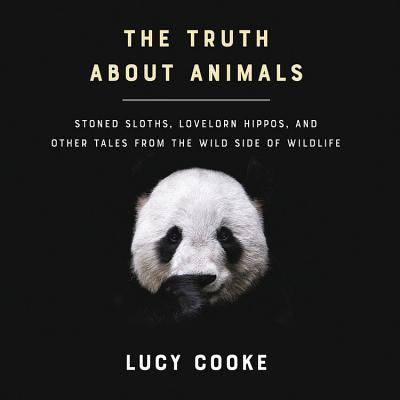 The Truth about Animals Lib/E: Stoned Sloths, Lovelorn Hippos, and Other Tales from the Wild Side of Wildlife Cover Image