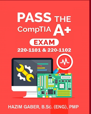 PASS the CompTIA A+ Exam: 220-1101 & 220-1102 By Hazim Gaber Cover Image