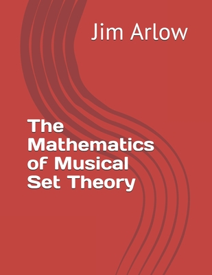 The Mathematics of Musical Set Theory By Jim Arlow Cover Image