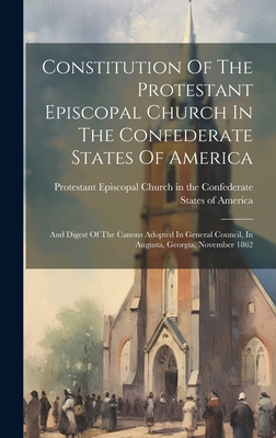 Constitution Of The Protestant Episcopal Church In The Confederate States Of America: And Digest Of The Canons Adopted In General Council, In Augusta, Cover Image