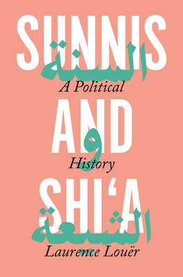 Sunnis and Shi'a: A Political History By Laurence Louër, Ethan Rundell (Translator) Cover Image