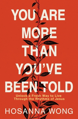 You Are More Than You've Been Told: Unlock a Fresh Way to Live Through the Rhythms of Jesus By Hosanna Wong Cover Image