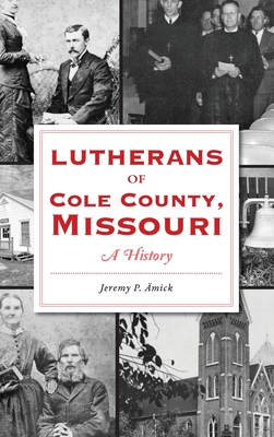 Lutherans of Cole County, Missouri: A History (American Heritage) Cover Image