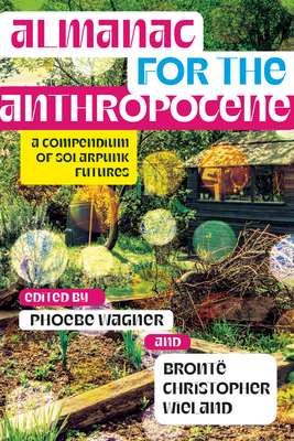 Almanac for the Anthropocene: A Compendium of Solarpunk Futures (Salvaging the Anthropocene) Cover Image