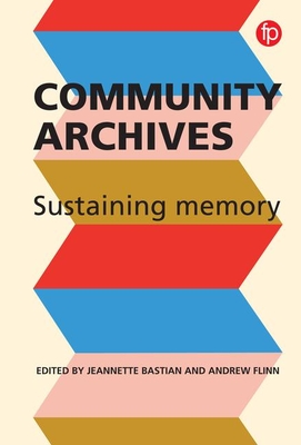 Community Archives: Sustaining Memory By Jeannette A. Bastian, Andrew Flinn Cover Image