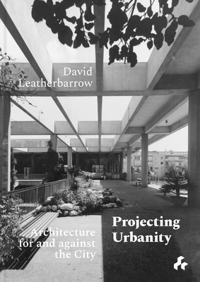 Projecting Urbanity: Architecture for and Against the City Cover Image