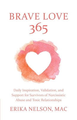Brave Love 365: Daily Inspiration, Validation, and Support for Survivors of Narcissistic Abuse and Toxic Relationships By Erika Nelson Cover Image