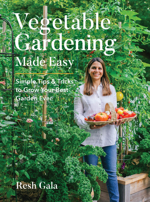 Vegetable Gardening Made Easy: Simple Tips & Tricks to Grow Your Best Garden Ever By Resh Gala Cover Image