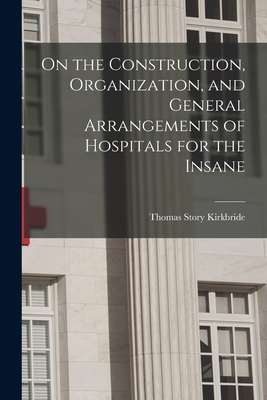 On the Construction, Organization, and General Arrangements of Hospitals for the Insane Cover Image