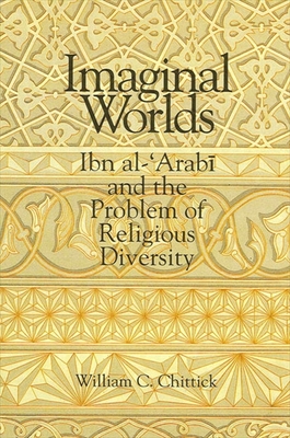 Imaginal Worlds: Ibn al-ʿArabī and the Problem of Religious Diversity (Suny Islam)