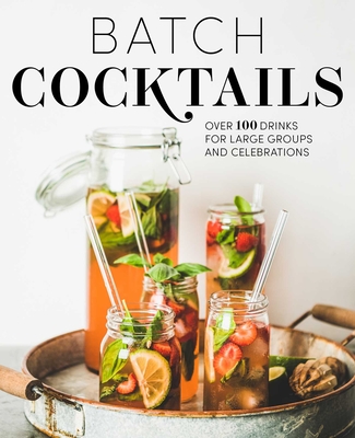 Batch Cocktails: Over 100 Drinks for Large Groups and Celebrations By Editors of Cider Mill Press Cover Image