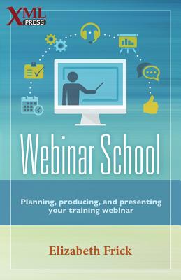 Webinar School: Planning, producing, and presenting your training webinar By Elizabeth Frick Cover Image