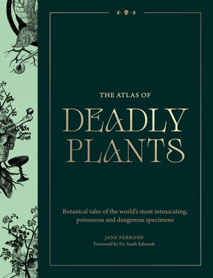 Atlas of Deadly Plants: Botanical Tales of the World’s Most Intoxicating, Poisonous and Dangerous Specimens By Jane Perrone Cover Image