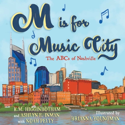 M is for Music City: The ABCs of Nashville By K. M. Higginbotham, Ashlyn E. Inman, Noah Pelty (With), Brianna Youngman (Illustrator) Cover Image