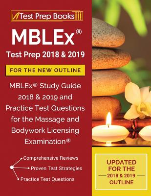 MBLEx Test Prep 2018 & 2019 for the NEW Outline: MBLEx Study Guide 2018 & 2019 and Practice Test Questions for the Massage and Bodywork Licensing Exam