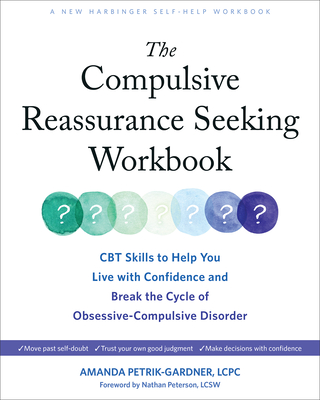 The Compulsive Reassurance Seeking Workbook: CBT Skills to Help You Live with Confidence and Break the Cycle of Obsessive-Compulsive Disorder By Amanda Petrik-Gardner, Nathan Peterson (Foreword by) Cover Image