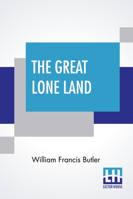 The Great Lone Land: A Narrative Of Travel And Adventure In The Nort-West Of America With Illustrations And Route Map. Cover Image