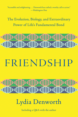 Friendship: The Evolution, Biology, and Extraordinary Power of Life's Fundamental Bond