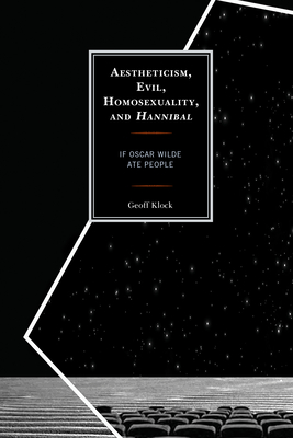 Aestheticism, Evil, Homosexuality, and Hannibal: If Oscar Wilde Ate People By Geoff Klock Cover Image