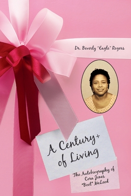 A Century+ of Living: The Autobiography of Cora Jones Boot McLeod By Beverly Eagle Rogers Cover Image
