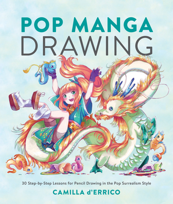 Pop Manga Drawing: 30 Step-by-Step Lessons for Pencil Drawing in the Pop Surrealism Style By Camilla d'Errico, Mab Graves (Foreword by) Cover Image