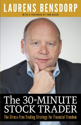 The 30-Minute Stock Trader: The Stress-Free Trading Strategy for Financial Freedom By Laurens Bensdorp Cover Image