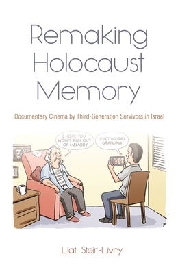 Remaking Holocaust Memory: Documentary Cinema by Third-Generation Survivors in Israel By Liat Steir-Livny Cover Image