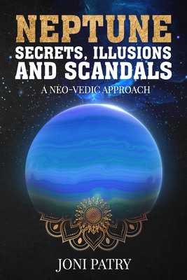 Neptune Secrets, Illusions and Scandals: A Neo-Vedic Approach By Joni Patry Cover Image