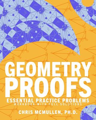 Geometry Proofs Essential Practice Problems Workbook with Full Solutions By Chris McMullen Cover Image