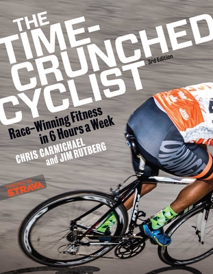 The Time-Crunched Cyclist: Race-Winning Fitness in 6 Hours a Week, 3rd Ed. (Time-Crunched Athlete) By Chris Carmichael, Jim Rutberg Cover Image