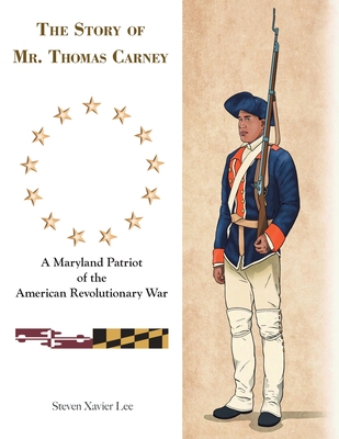 The Story of Mr. Thomas Carney: A Maryland Patriot of the American Revolutionary War By Steven Xavier Lee Cover Image