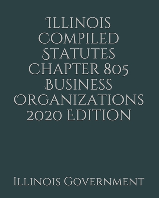 Illinois Compiled Statutes Chapter 805 Business Organizations 2020 Edition Cover Image